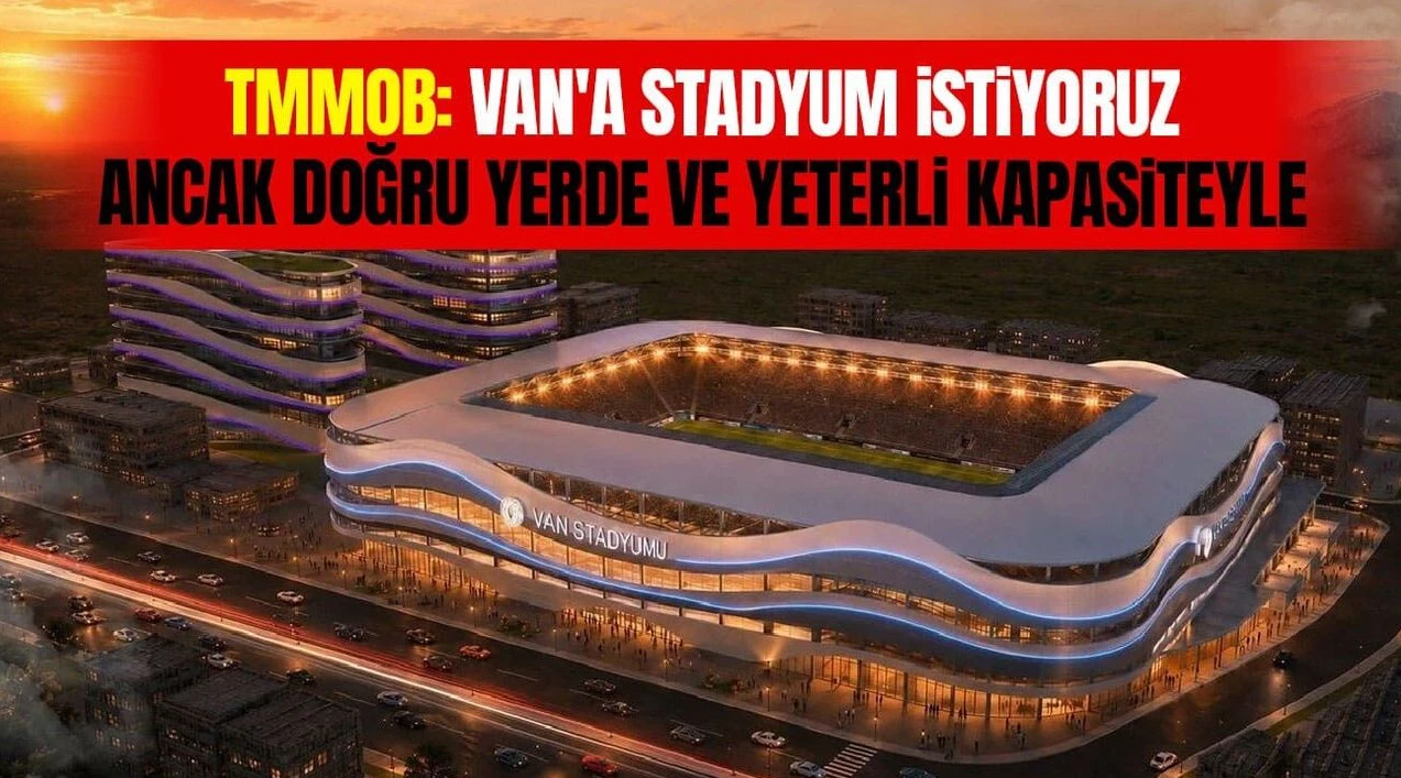 TMMMOB: Van’a Stadyum İstiyoruz, Ancak Doğru Yerde ve Yeterli Kapasite İle